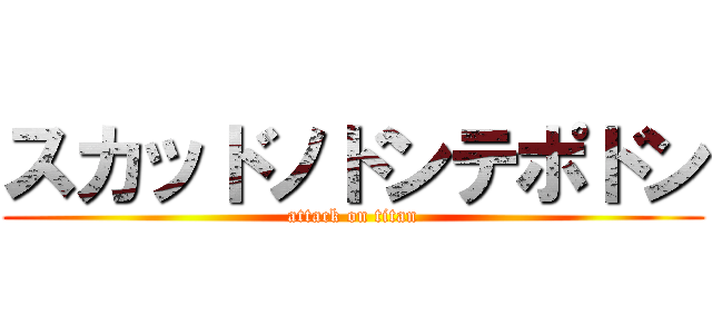 スカッドノドンテポドン (attack on titan)