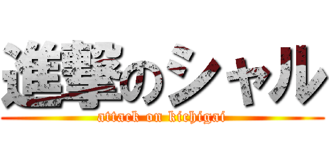進撃のシャル (attack on kichigai)