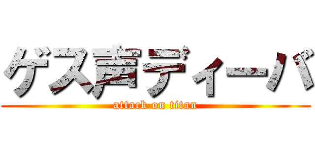 ゲス声ディーバ (attack on titan)