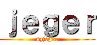 ｊｅｇｅｒ (szjeger)