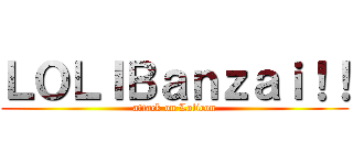 ＬＯＬＩＢａｎｚａｉ！！ (attack on Lolicon)