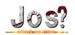 Ｊｏｓé (attack on titan)
