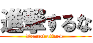 進撃するな (Do not attack )