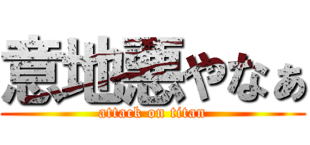 意地悪やなぁ (attack on titan)