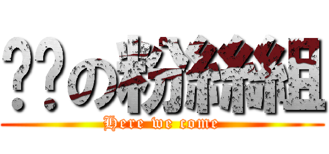 妮喵の粉絲組 (Here we come)