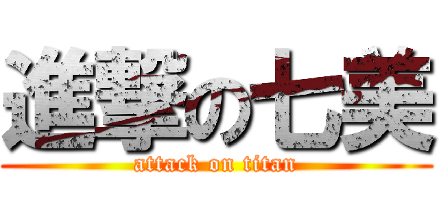 進撃の七美 (attack on titan)