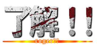 了解！！ (roger！！)