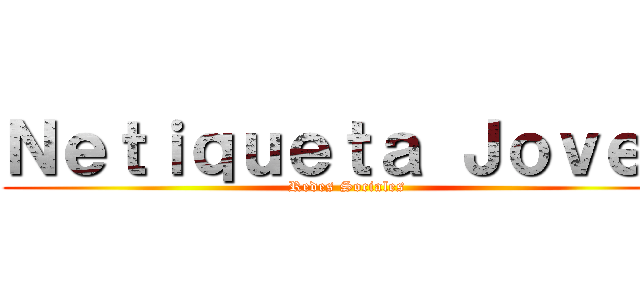 Ｎｅｔｉｑｕｅｔａ Ｊｏｖｅｎ (Redes Sociales)
