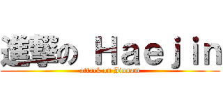 進撃の Ｈａｅｊｉｎ (attack on Jinnam)