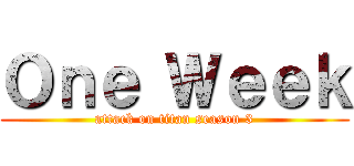 Ｏｎｅ Ｗｅｅｋ (attack on titan season 3)