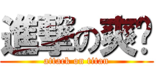 進撃の爽啦 (attack on titan)