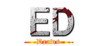 ＥＤ (Draws)