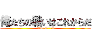 俺たちの戦いはこれからだ (attack on titan)