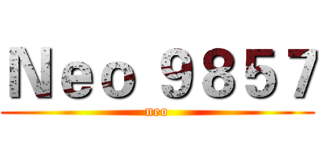 Ｎｅｏ ９８５７ (neo)