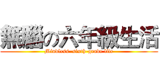 無腦の六年級生活 (Mindless  sixth-grade life)