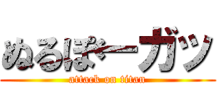 ぬるぽ←ガッ (attack on titan)