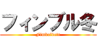 フィンブル冬 (Fimbulvetr)