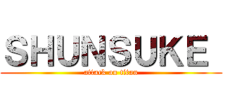 ＳＨＵＮＳＵＫＥ  (attack on titan)