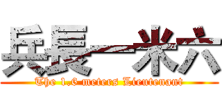 兵長一米六 (The 1.6 meters Lieutenant)