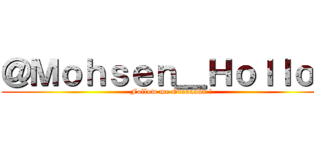 ＠Ｍｏｈｓｅｎ＿Ｈｏｌｌｏｗ (Follow me Otaaaaku !)