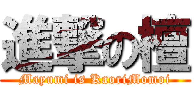 進撃の檀 (Mayumi is KaoriMomoi)