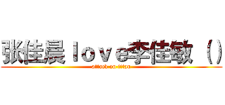 张佳晨ｌｏｖｅ李佳敏 （） (attack on titan)