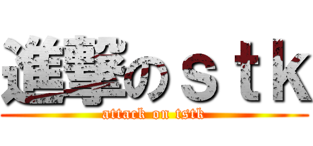 進撃のｓｔｋ (attack on tstk)