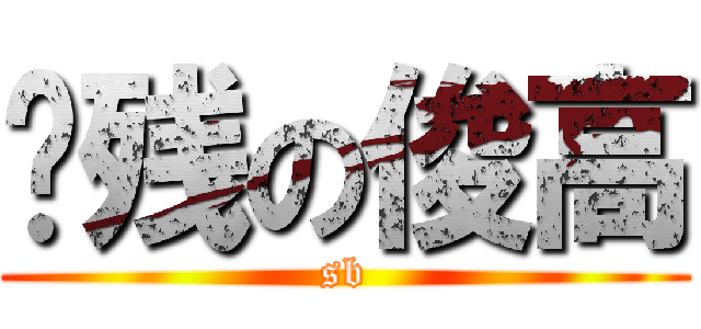 脑残の俊高 (sb)