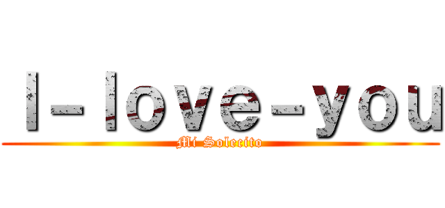 Ｉ－ｌｏｖｅ－ｙｏｕ (Mi Solecito)