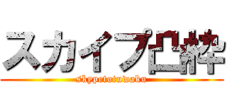 スカイプ凸枠 (skypetotuwaku)