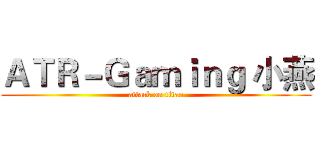 ＡＴＲ－Ｇａｍｉｎｇ 小燕 (attack on titan)