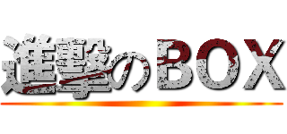 進擊のＢＯＸ ()