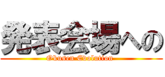 発表会場への (Okusen Evolution )