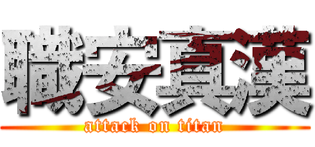 職安真漢 (attack on titan)