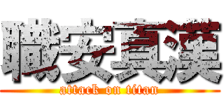 職安真漢 (attack on titan)