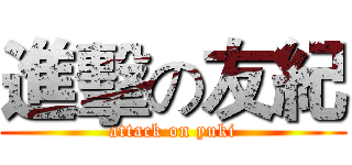 進擊の友紀 (attack on yuki)