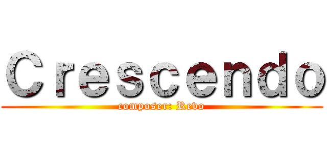 Ｃｒｅｓｃｅｎｄｏ (composer: Revo)