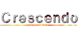 Ｃｒｅｓｃｅｎｄｏ (composer: Revo)