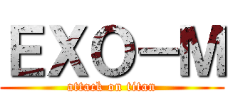 ＥＸＯ－Ｍ (attack on titan)