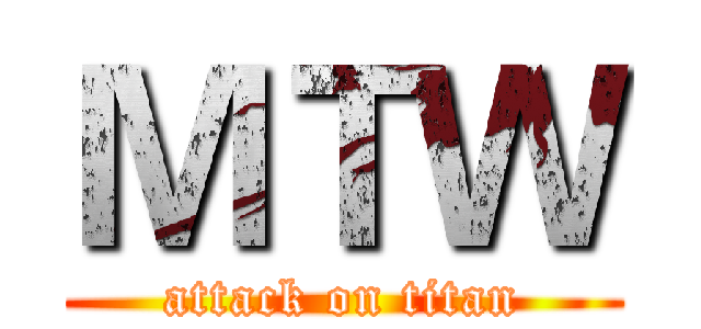 ＭＴＷ (attack on titan)