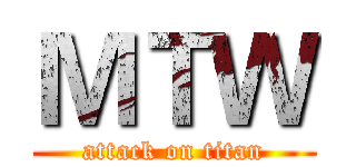 ＭＴＷ (attack on titan)