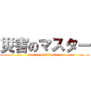 災害のマスター (master of disasters)
