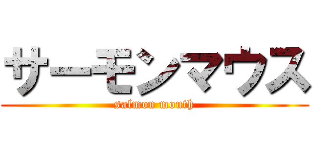 サーモンマウス (salmon mouth)