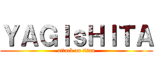 ＹＡＧＩｓＨＩＴＡ (attack on titan)