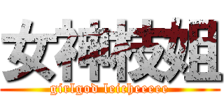 女神枝姐 (girlgod leicheeeee)