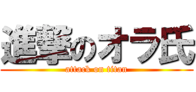 進撃のオラ氏 (attack on titan)