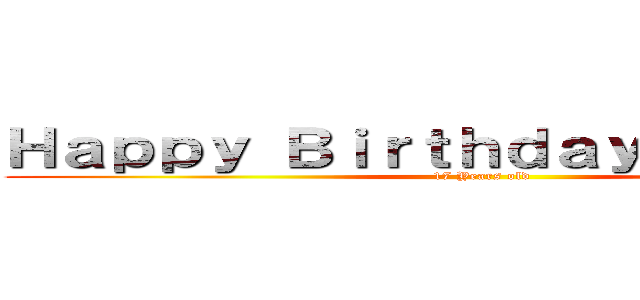 Ｈａｐｐｙ Ｂｉｒｔｈｄａｙ Ｍｏｎｉｃａ (17 Years old)