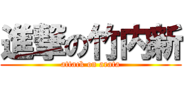 進撃の竹内新 (attack on arata)