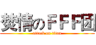 焚情のＦＦＦ团 (attack on titan)
