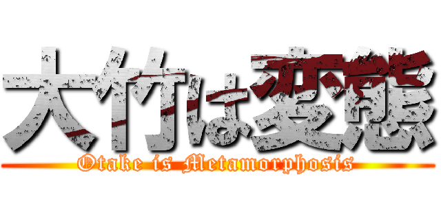 大竹は変態 (Otake is Metamorphosis)